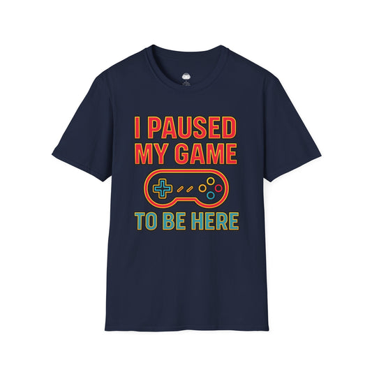 I paused my game to be here 2 - Gaming Lifestyle T-Shirt