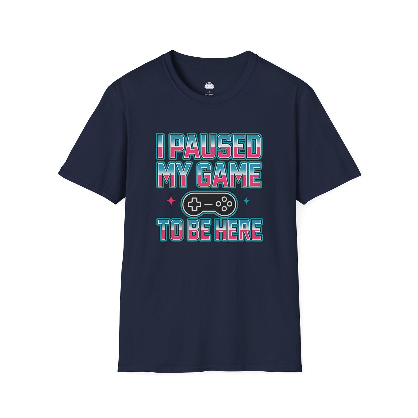 I paused my game to be here - Gaming Lifestyle T-Shirt