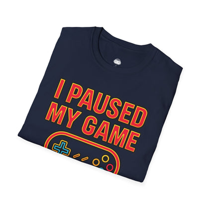 I paused my game to be here 2 - Gaming Lifestyle T-Shirt