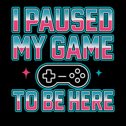 I paused my game to be here - Gaming Lifestyle T-Shirt
