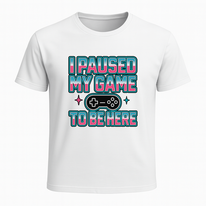 I paused my game to be here - Gaming Lifestyle T-Shirt