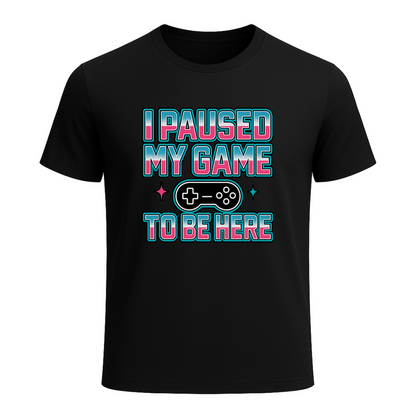 I paused my game to be here - Gaming Lifestyle T-Shirt