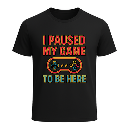 I paused my game to be here 2 - Gaming Lifestyle T-Shirt