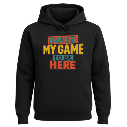 I Paused My Game To Be Here – Gamer Hoodie 🎮