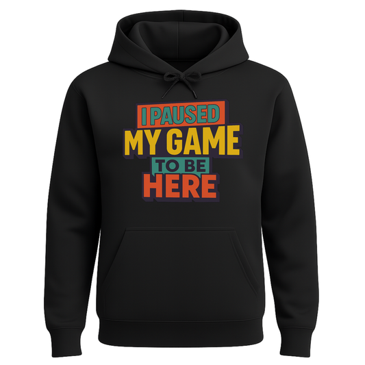 I Paused My Game To Be Here – Gamer Hoodie 🎮