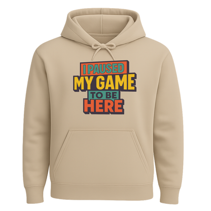 I Paused My Game To Be Here – Gamer Hoodie 🎮