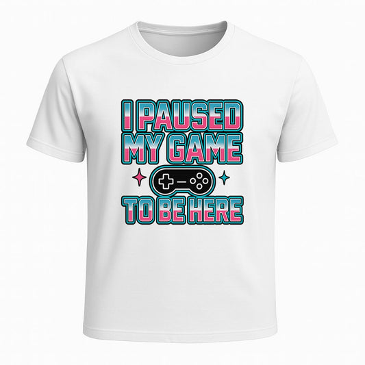 I paused my game to be here - Gaming Lifestyle T-Shirt