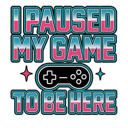 I paused my game to be here - Gaming Lifestyle T-Shirt