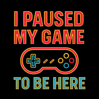 I paused my game to be here 2 - Gaming Lifestyle T-Shirt