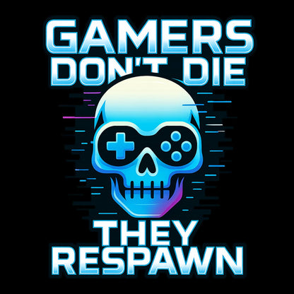 Gamers dont die they respawn - Gaming Lifestyle T-Shirt
