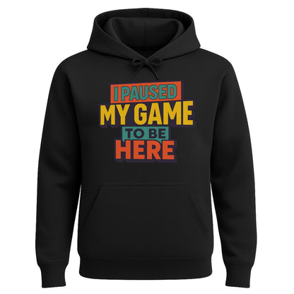 I Paused My Game To Be Here – Gamer Hoodie 🎮
