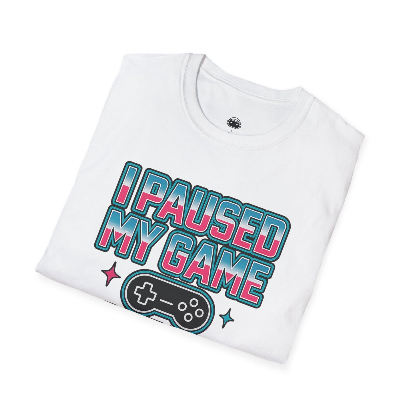 I paused my game to be here - Gaming Lifestyle T-Shirt