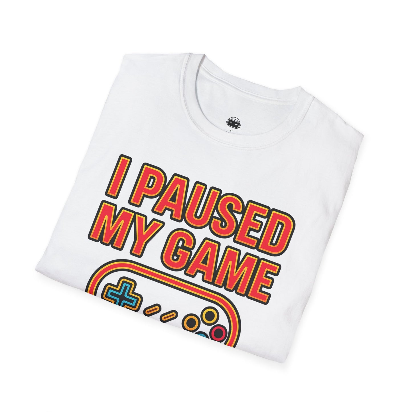 I paused my game to be here 2 - Gaming Lifestyle T-Shirt