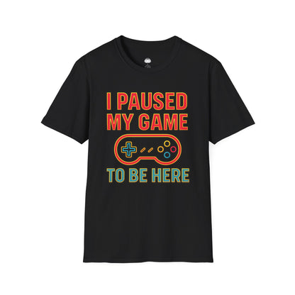I paused my game to be here 2 - Gaming Lifestyle T-Shirt